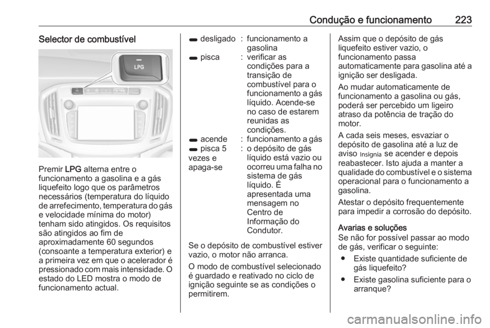 OPEL ZAFIRA C 2017.25  Manual de Instruções (in Portugues) Condução e funcionamento223Selector de combustível
Premir LPG alterna entre o
funcionamento a gasolina e a gás
liquefeito logo que os parâmetros
necessários (temperatura do líquido de arrefecim
