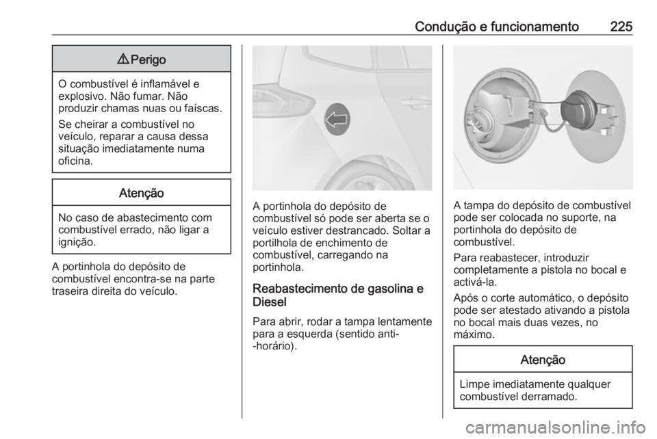 OPEL ZAFIRA C 2017.25  Manual de Instruções (in Portugues) Condução e funcionamento2259Perigo
O combustível é inflamável e
explosivo. Não fumar. Não
produzir chamas nuas ou faíscas.
Se cheirar a combustível no
veículo, reparar a causa dessa situaç