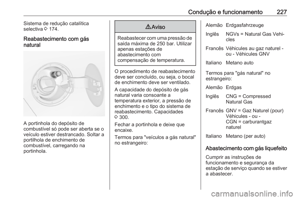 OPEL ZAFIRA C 2017.25  Manual de Instruções (in Portugues) Condução e funcionamento227Sistema de redução catalítica
selectiva  3 174.
Reabastecimento com gás
natural
A portinhola do depósito de
combustível só pode ser aberta se o
veículo estiver des