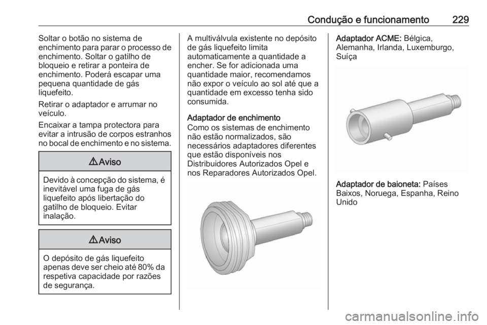 OPEL ZAFIRA C 2017.25  Manual de Instruções (in Portugues) Condução e funcionamento229Soltar o botão no sistema de
enchimento para parar o processo de
enchimento. Soltar o gatilho de
bloqueio e retirar a ponteira de
enchimento. Poderá escapar uma
pequena 