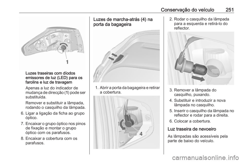 OPEL ZAFIRA C 2017.25  Manual de Instruções (in Portugues) Conservação do veículo251
Luzes traseiras com díodos
emissores de luz (LED) para os
farolins e luz de travagem
Apenas a luz do indicador de
mudança de direcção ( 1) pode ser
substituída.
Remov