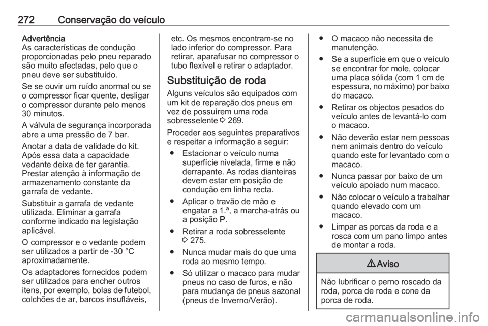 OPEL ZAFIRA C 2017.25  Manual de Instruções (in Portugues) 272Conservação do veículoAdvertência
As características de condução
proporcionadas pelo pneu reparado
são muito afectadas, pelo que o
pneu deve ser substituído.
Se se ouvir um ruído anormal 
