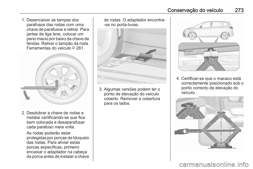 OPEL ZAFIRA C 2017.25  Manual de Instruções (in Portugues) Conservação do veículo2731. Desencaixar as tampas dosparafusos das rodas com uma
chave de parafusos e retirar. Para
jantes de liga leve, colocar um
pano macio por baixo da chave de fendas. Retirar 