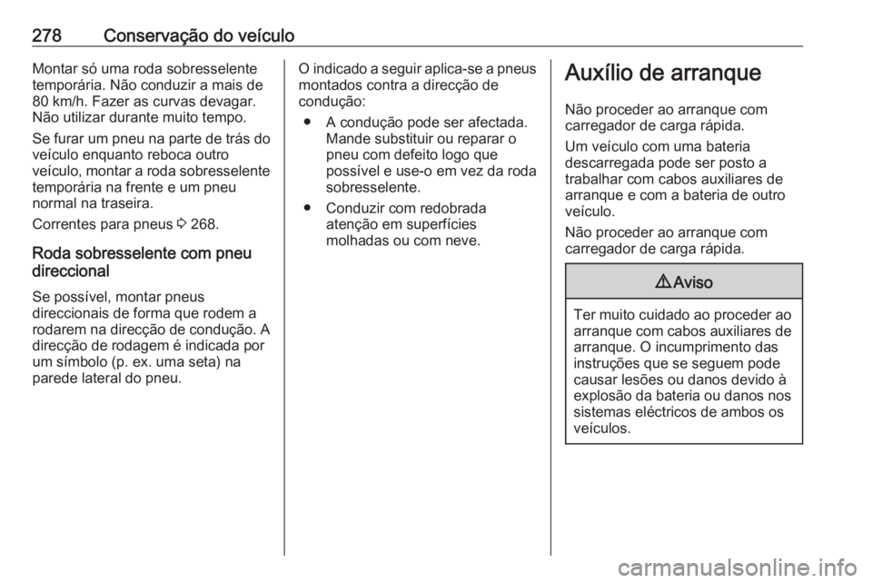 OPEL ZAFIRA C 2017.25  Manual de Instruções (in Portugues) 278Conservação do veículoMontar só uma roda sobresselente
temporária. Não conduzir a mais de
80 km/h. Fazer as curvas devagar.
Não utilizar durante muito tempo.
Se furar um pneu na parte de tr