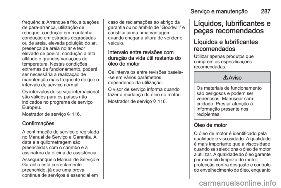 OPEL ZAFIRA C 2017.25  Manual de Instruções (in Portugues) Serviço e manutenção287frequência: Arranque a frio, situações
de para-arranca, utilização de
reboque, condução em montanha,
condução em estradas degradadas
ou de areia, elevada poluição 
