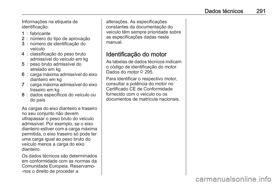 OPEL ZAFIRA C 2017.25  Manual de Instruções (in Portugues) Dados técnicos291Informações na etiqueta de
identificação:1:fabricante2:número do tipo de aprovação3:número de identificação do
veículo4:classificação do peso bruto
admissível do veícu