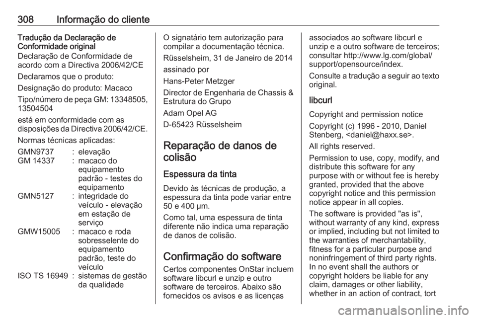 OPEL ZAFIRA C 2017.25  Manual de Instruções (in Portugues) 308Informação do clienteTradução da Declaração de
Conformidade original
Declaração de Conformidade de
acordo com a Directiva 2006/42/CE
Declaramos que o produto:
Designação do produto: Macac