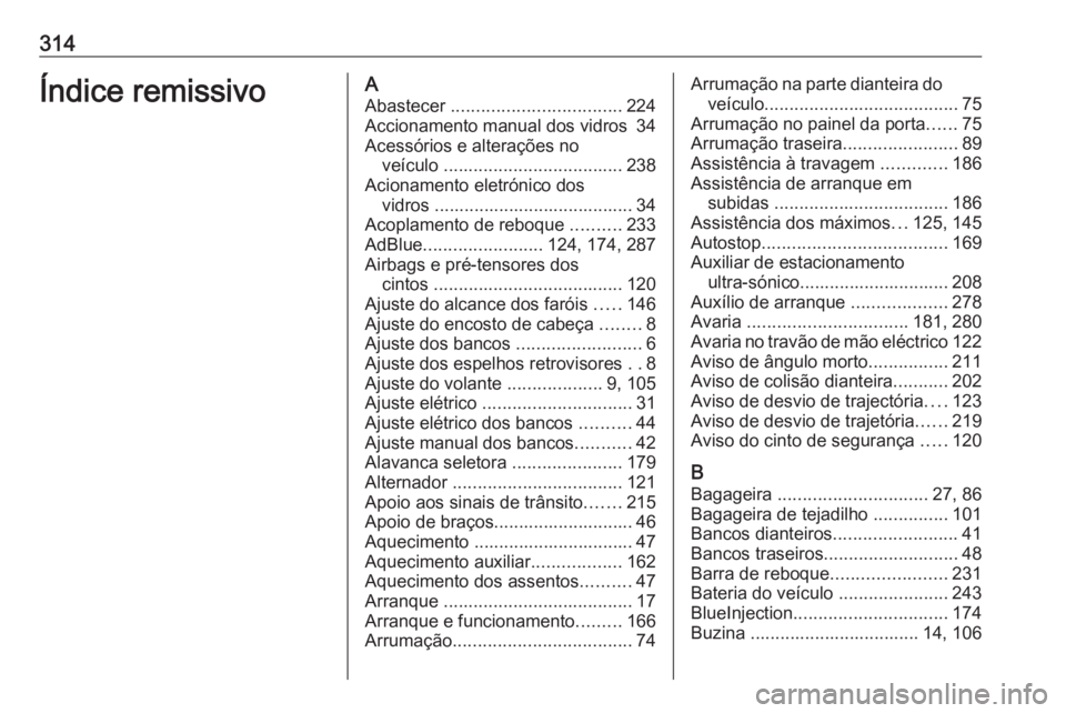 OPEL ZAFIRA C 2017.25  Manual de Instruções (in Portugues) 314Índice remissivoAAbastecer  .................................. 224
Accionamento manual dos vidros  34
Acessórios e alterações no veículo  .................................... 238
Acionamento e
