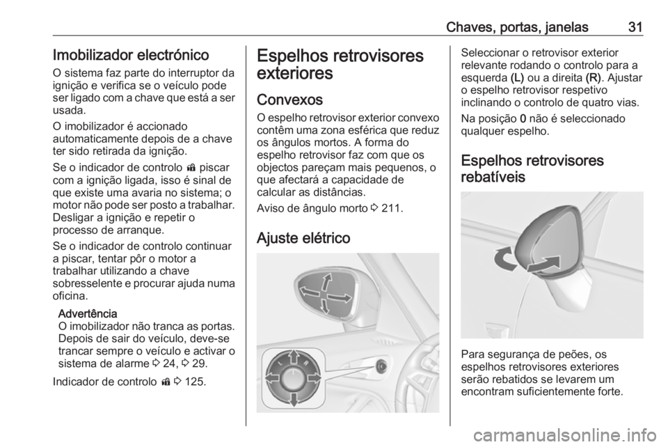 OPEL ZAFIRA C 2017.25  Manual de Instruções (in Portugues) Chaves, portas, janelas31Imobilizador electrónico
O sistema faz parte do interruptor da
ignição e verifica se o veículo pode
ser ligado com a chave que está a ser
usada.
O imobilizador é acciona