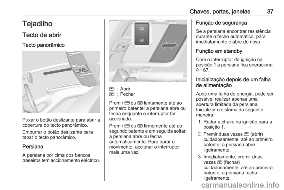 OPEL ZAFIRA C 2017.25  Manual de Instruções (in Portugues) Chaves, portas, janelas37Tejadilho
Tecto de abrir Tecto panorâmico
Puxar o botão deslizante para abrir a
cobertura do tecto panorâmico.
Empurrar o botão deslizante para
tapar o tecto panorâmico.
