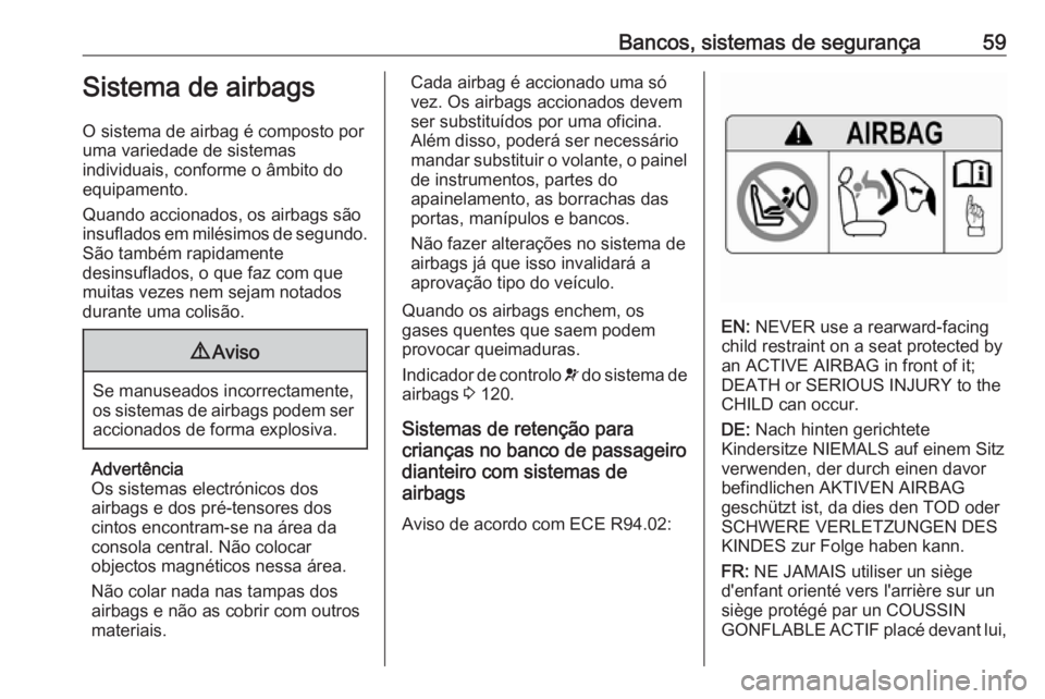 OPEL ZAFIRA C 2017.25  Manual de Instruções (in Portugues) Bancos, sistemas de segurança59Sistema de airbags
O sistema de airbag é composto por
uma variedade de sistemas
individuais, conforme o âmbito do
equipamento.
Quando accionados, os airbags são
insu