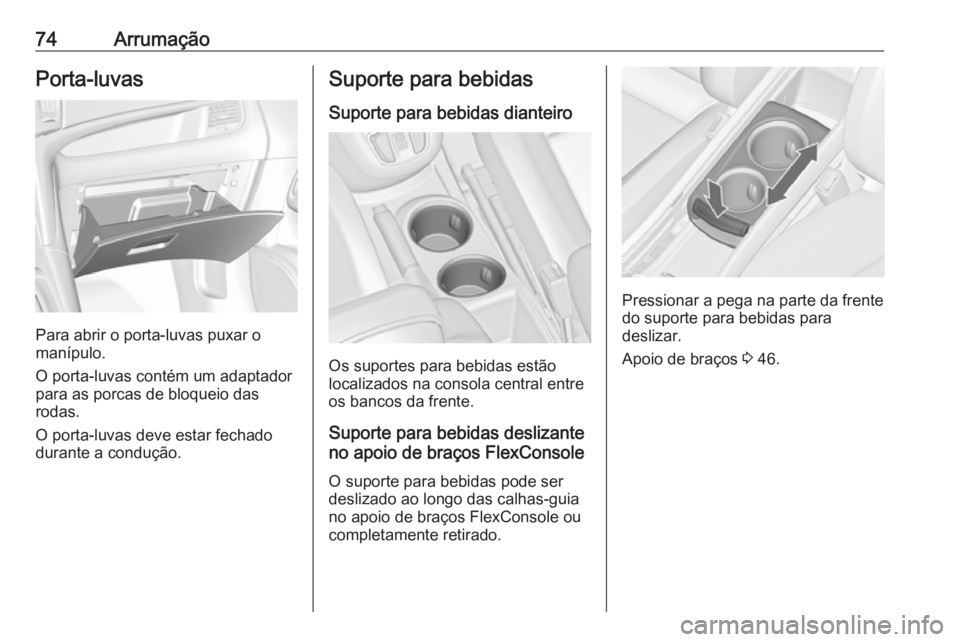 OPEL ZAFIRA C 2017.25  Manual de Instruções (in Portugues) 74ArrumaçãoPorta-luvas
Para abrir o porta-luvas puxar o
manípulo.
O porta-luvas contém um adaptador para as porcas de bloqueio das
rodas.
O porta-luvas deve estar fechado
durante a condução.
Sup