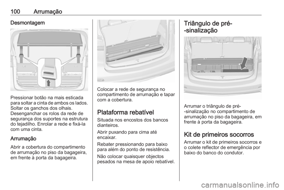 OPEL ZAFIRA C 2017.5  Manual de Instruções (in Portugues) 100ArrumaçãoDesmontagem
Pressionar botão na mais esticada
para soltar a cinta de ambos os lados. Soltar os ganchos dos olhais.
Desenganchar os rolos da rede de
segurança dos suportes na estrutura
