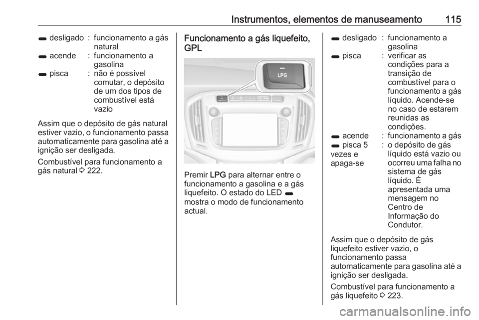 OPEL ZAFIRA C 2017.5 Manual de Instruções (in Portugues) Instrumentos, elementos de manuseamento1151 desligado:funcionamento a gás
natural1 acende:funcionamento a
gasolina1 pisca:não é possível
comutar, o depósito
de um dos tipos de
combustível est OPEL ZAFIRA C 2017.5 Manual de Instruções (in Portugues) Instrumentos, elementos de manuseamento1151 desligado:funcionamento a gás
natural1 acende:funcionamento a
gasolina1 pisca:não é possível
comutar, o depósito
de um dos tipos de
combustível est
