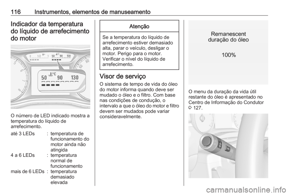 OPEL ZAFIRA C 2017.5  Manual de Instruções (in Portugues) 116Instrumentos, elementos de manuseamentoIndicador da temperaturado líquido de arrefecimento do motor
O número de LED indicado mostra a
temperatura do líquido de
arrefecimento.
até 3 LEDs:tempera