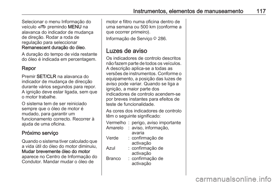 OPEL ZAFIRA C 2017.5 Manual de Instruções (in Portugues) Instrumentos, elementos de manuseamento117Selecionar o menu Informação do
veículo ? premindo MENU na
alavanca do indicador de mudança de direção. Rodar a roda de
regulação para seleccionar
R OPEL ZAFIRA C 2017.5 Manual de Instruções (in Portugues) Instrumentos, elementos de manuseamento117Selecionar o menu Informação do
veículo ? premindo MENU na
alavanca do indicador de mudança de direção. Rodar a roda de
regulação para seleccionar
R