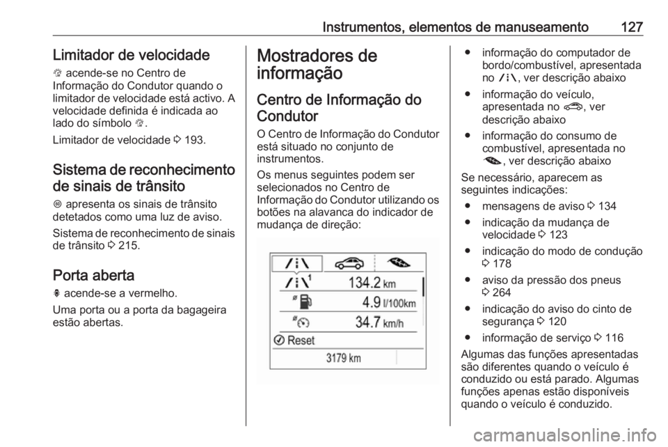 OPEL ZAFIRA C 2017.5  Manual de Instruções (in Portugues) Instrumentos, elementos de manuseamento127Limitador de velocidade
L  acende-se no Centro de
Informação do Condutor quando o
limitador de velocidade está activo. A velocidade definida é indicada ao