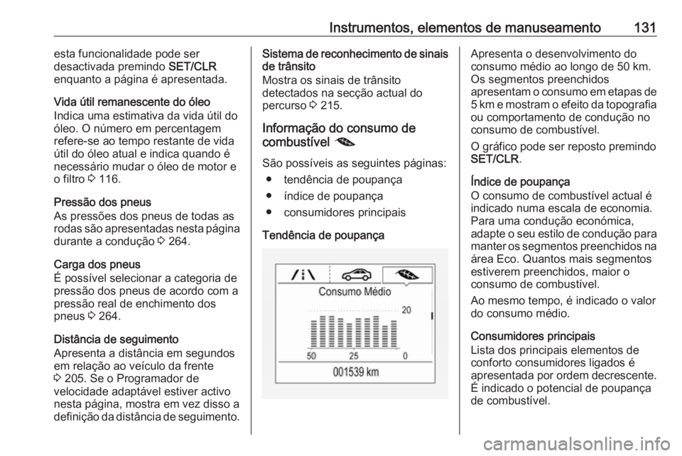 OPEL ZAFIRA C 2017.5  Manual de Instruções (in Portugues) Instrumentos, elementos de manuseamento131esta funcionalidade pode ser
desactivada premindo  SET/CLR
enquanto a página é apresentada.
Vida útil remanescente do óleo
Indica uma estimativa da vida 