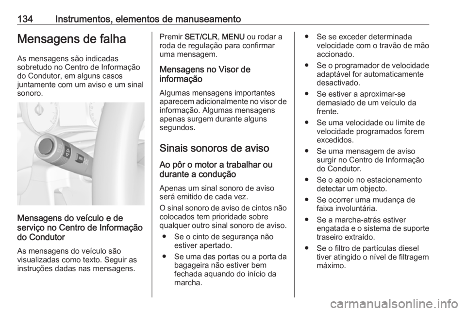 OPEL ZAFIRA C 2017.5  Manual de Instruções (in Portugues) 134Instrumentos, elementos de manuseamentoMensagens de falhaAs mensagens são indicadas
sobretudo no Centro de Informação do Condutor, em alguns casos
juntamente com um aviso e um sinal
sonoro.
Mens