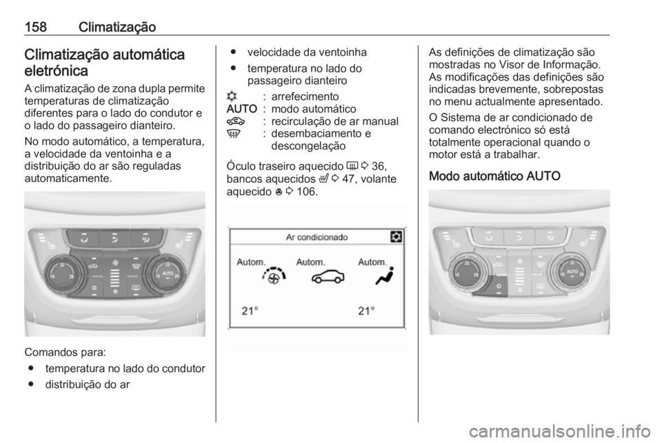 OPEL ZAFIRA C 2017.5  Manual de Instruções (in Portugues) 158ClimatizaçãoClimatização automáticaeletrónica
A climatização de zona dupla permite
temperaturas de climatização
diferentes para o lado do condutor e o lado do passageiro dianteiro.
No mod