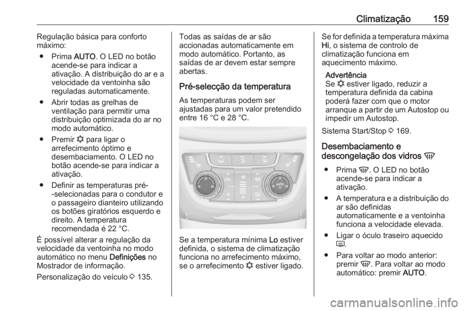 OPEL ZAFIRA C 2017.5 Manual de Instruções (in Portugues) Climatização159Regulação básica para conforto
máximo:
● Prima AUTO. O LED no botão
acende-se para indicar a
ativação. A distribuição do ar e a
velocidade da ventoinha são reguladas auto OPEL ZAFIRA C 2017.5 Manual de Instruções (in Portugues) Climatização159Regulação básica para conforto
máximo:
● Prima AUTO. O LED no botão
acende-se para indicar a
ativação. A distribuição do ar e a
velocidade da ventoinha são reguladas auto