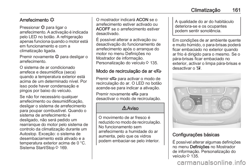 OPEL ZAFIRA C 2017.5 Manual de Instruções (in Portugues) Climatização161Arrefecimento n
Pressionar n para ligar o
arrefecimento. A activação é indicada pelo LED no botão. A refrigeração
apenas funciona quando o motor está
em funcionamento e com a
OPEL ZAFIRA C 2017.5 Manual de Instruções (in Portugues) Climatização161Arrefecimento n
Pressionar n para ligar o
arrefecimento. A activação é indicada pelo LED no botão. A refrigeração
apenas funciona quando o motor está
em funcionamento e com a
