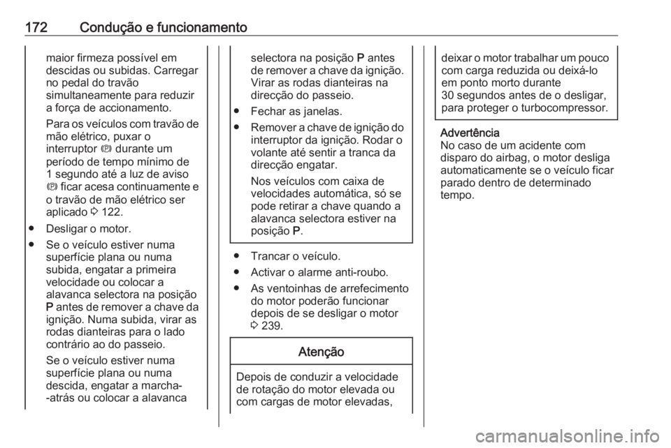OPEL ZAFIRA C 2017.5  Manual de Instruções (in Portugues) 172Condução e funcionamentomaior firmeza possível em
descidas ou subidas. Carregar no pedal do travão
simultaneamente para reduzir
a força de accionamento.
Para os veículos com travão de
mão e