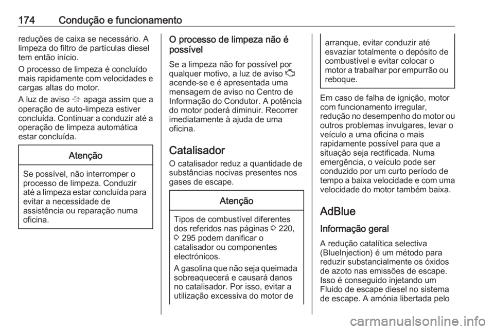OPEL ZAFIRA C 2017.5  Manual de Instruções (in Portugues) 174Condução e funcionamentoreduções de caixa se necessário. A
limpeza do filtro de partículas diesel
tem então início.
O processo de limpeza é concluído
mais rapidamente com velocidades e ca