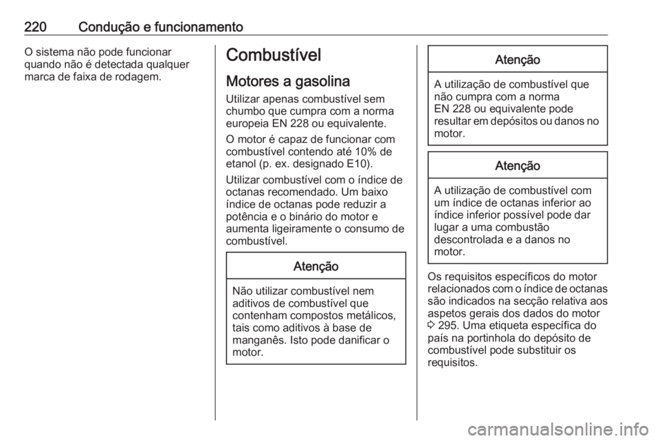 OPEL ZAFIRA C 2017.5  Manual de Instruções (in Portugues) 220Condução e funcionamentoO sistema não pode funcionar
quando não é detectada qualquer
marca de faixa de rodagem.Combustível
Motores a gasolina Utilizar apenas combustível sem
chumbo que cumpr
