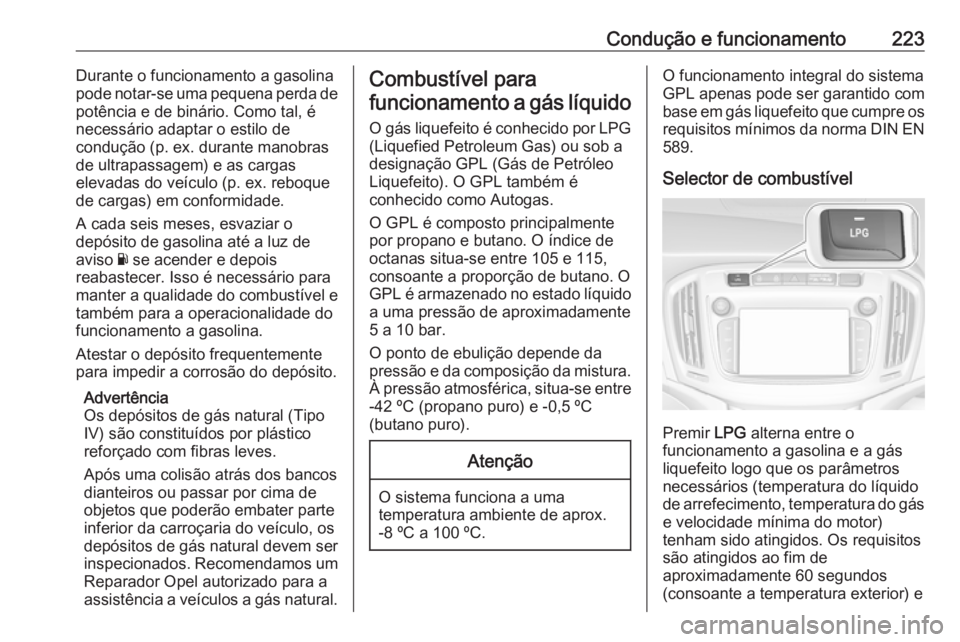 OPEL ZAFIRA C 2017.5  Manual de Instruções (in Portugues) Condução e funcionamento223Durante o funcionamento a gasolina
pode notar-se uma pequena perda de
potência e de binário. Como tal, é
necessário adaptar o estilo de
condução (p. ex. durante mano