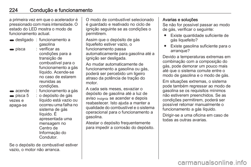 OPEL ZAFIRA C 2017.5  Manual de Instruções (in Portugues) 224Condução e funcionamentoa primeira vez em que o acelerador é
pressionado com mais intensidade. O estado do LED mostra o modo de
funcionamento actual.1  desligado:funcionamento a
gasolina1  pisca
