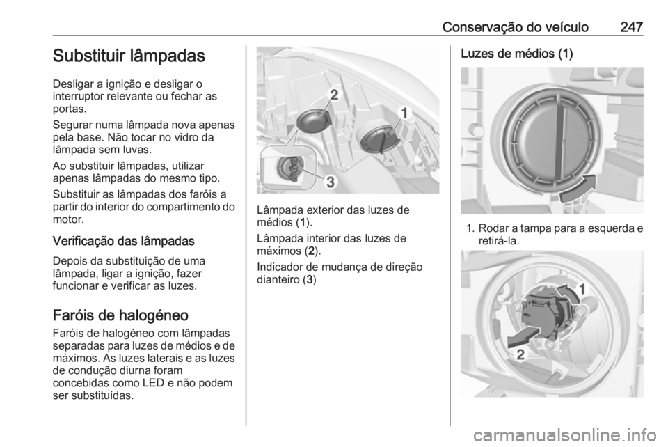 OPEL ZAFIRA C 2017.5  Manual de Instruções (in Portugues) Conservação do veículo247Substituir lâmpadas
Desligar a ignição e desligar o
interruptor relevante ou fechar as portas.
Segurar numa lâmpada nova apenas pela base. Não tocar no vidro da
lâmpa