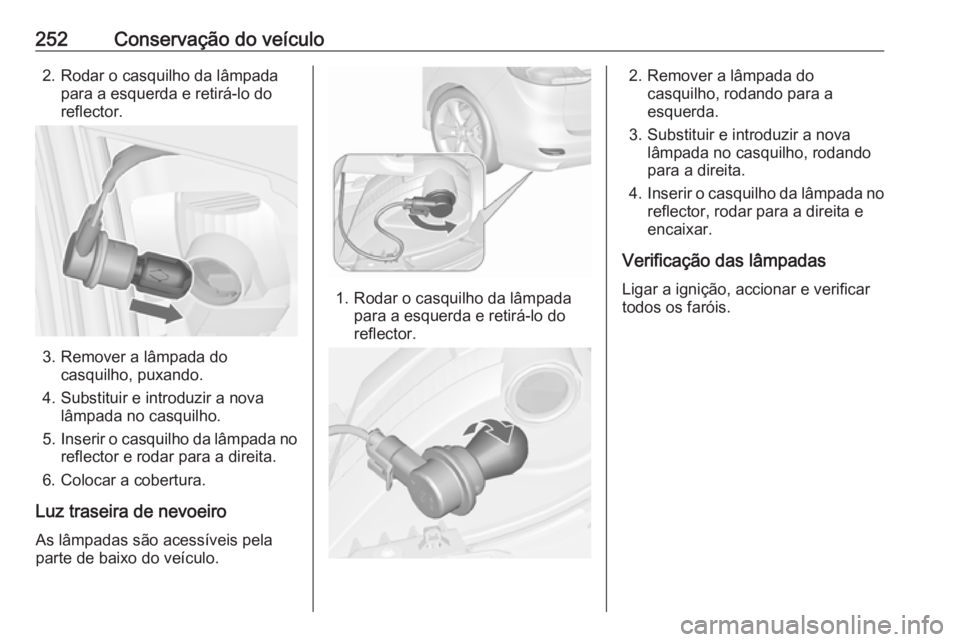 OPEL ZAFIRA C 2017.5  Manual de Instruções (in Portugues) 252Conservação do veículo2. Rodar o casquilho da lâmpadapara a esquerda e retirá-lo do
reflector.
3. Remover a lâmpada do casquilho, puxando.
4. Substituir e introduzir a nova lâmpada no casqui