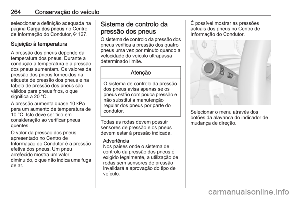 OPEL ZAFIRA C 2017.5  Manual de Instruções (in Portugues) 264Conservação do veículoseleccionar a definição adequada na
página  Carga dos pneus  no Centro
de Informação do Condutor,  3 127.
Sujeição à temperatura
A pressão dos pneus depende da
tem