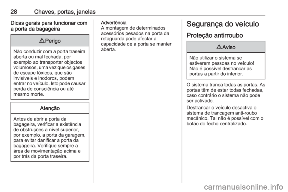 OPEL ZAFIRA C 2017.5 Manual de Instruções (in Portugues) 28Chaves, portas, janelasDicas gerais para funcionar com
a porta da bagageira9 Perigo
Não conduzir com a porta traseira
aberta ou mal fechada, por
exemplo ao transportar objectos
volumosos, uma vez q OPEL ZAFIRA C 2017.5 Manual de Instruções (in Portugues) 28Chaves, portas, janelasDicas gerais para funcionar com
a porta da bagageira9 Perigo
Não conduzir com a porta traseira
aberta ou mal fechada, por
exemplo ao transportar objectos
volumosos, uma vez q