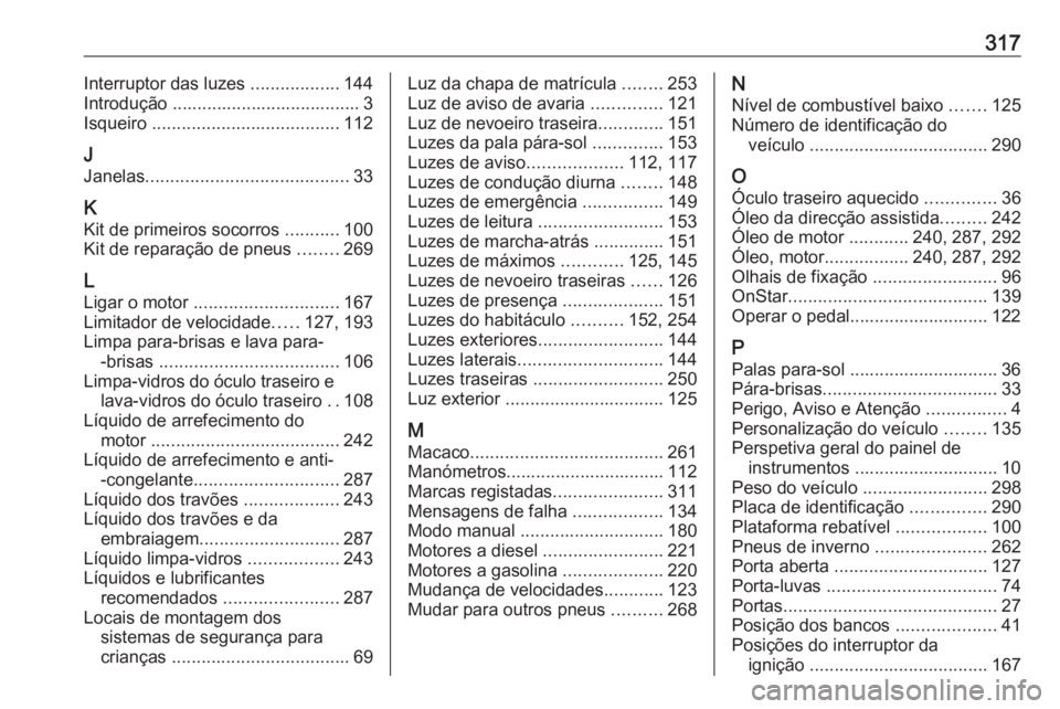 OPEL ZAFIRA C 2017.5  Manual de Instruções (in Portugues) 317Interruptor das luzes ..................144
Introdução ...................................... 3
Isqueiro  ...................................... 112
J
Janelas ....................................