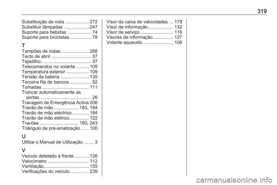 OPEL ZAFIRA C 2017.5  Manual de Instruções (in Portugues) 319Substituição de roda ..................272
Substituir lâmpadas  ...................247
Suporte para bebidas  ..................74
Suporte para bicicletas .................78
T
Tampões de rodas 