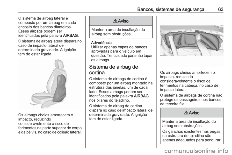 OPEL ZAFIRA C 2017.5  Manual de Instruções (in Portugues) Bancos, sistemas de segurança63O sistema de airbag lateral é
composto por um airbag em cada
encosto dos bancos dianteiros.
Esses airbags podem ser
identificados pela palavra  AIRBAG.
O sistema de ai