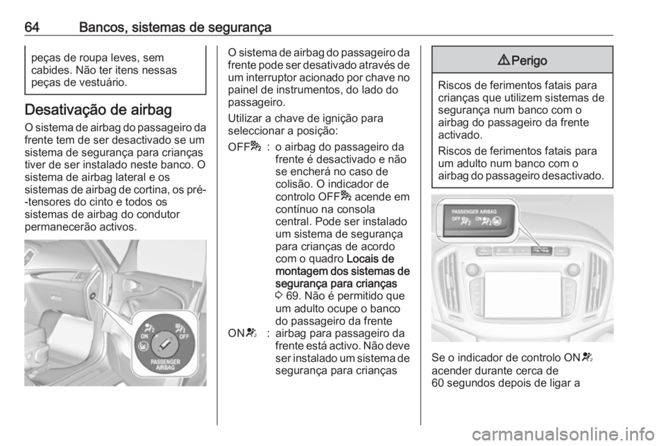 OPEL ZAFIRA C 2017.5  Manual de Instruções (in Portugues) 64Bancos, sistemas de segurançapeças de roupa leves, sem
cabides. Não ter itens nessas
peças de vestuário.
Desativação de airbag
O sistema de airbag do passageiro da
frente tem de ser desactiva