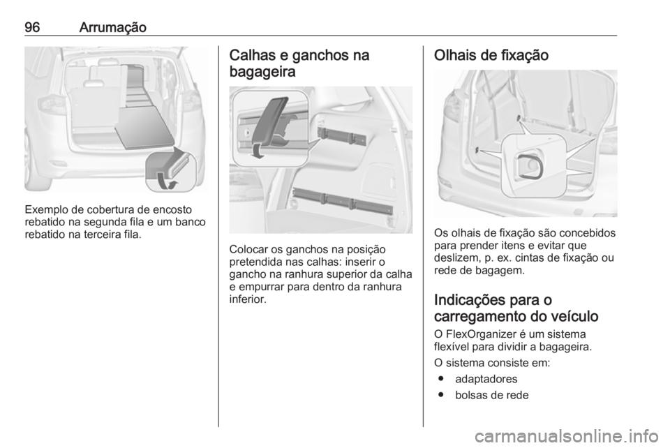 OPEL ZAFIRA C 2017.5  Manual de Instruções (in Portugues) 96Arrumação
Exemplo de cobertura de encosto
rebatido na segunda fila e um banco
rebatido na terceira fila.
Calhas e ganchos na
bagageira
Colocar os ganchos na posição
pretendida nas calhas: inseri