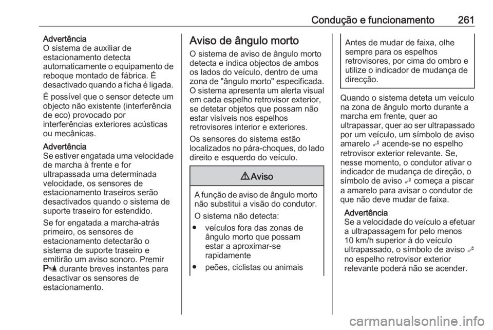 OPEL ZAFIRA C 2018 Manual de Instruções (in Portugues) Condução e funcionamento261Advertência
O sistema de auxiliar de
estacionamento detecta
automaticamente o equipamento de
reboque montado de fábrica. É desactivado quando a ficha é ligada.
É poss OPEL ZAFIRA C 2018 Manual de Instruções (in Portugues) Condução e funcionamento261Advertência
O sistema de auxiliar de
estacionamento detecta
automaticamente o equipamento de
reboque montado de fábrica. É desactivado quando a ficha é ligada.
É poss
