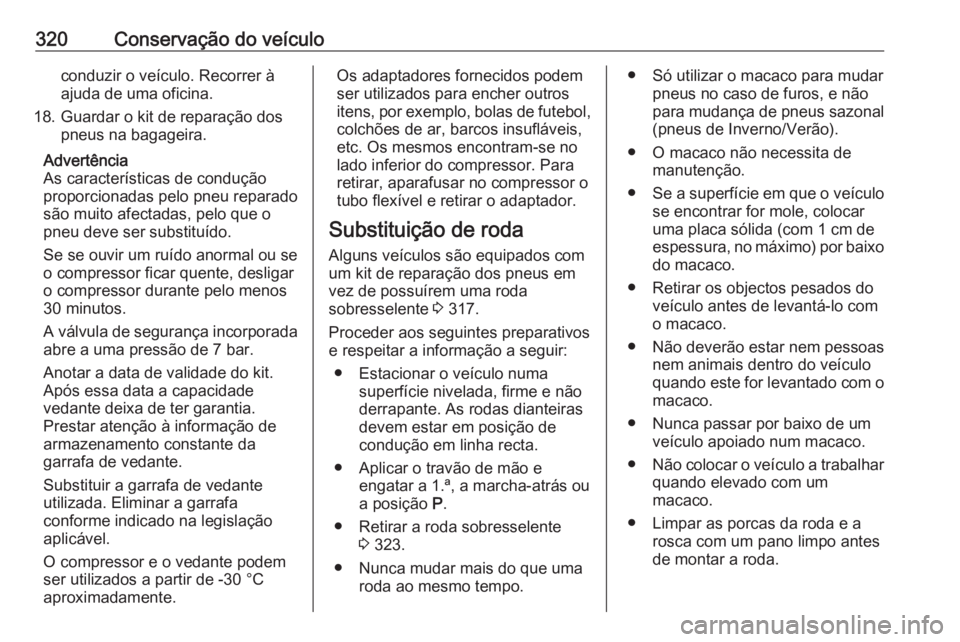 OPEL ZAFIRA C 2018  Manual de Instruções (in Portugues) 320Conservação do veículoconduzir o veículo. Recorrer à
ajuda de uma oficina.
18. Guardar o kit de reparação dos pneus na bagageira.
Advertência
As características de condução
proporcionada