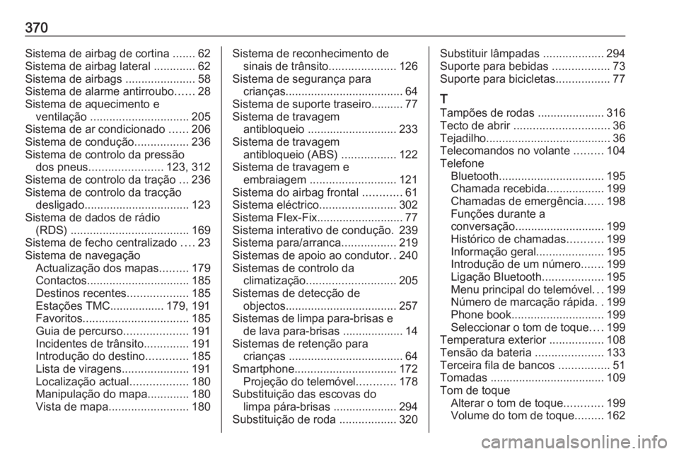 OPEL ZAFIRA C 2018  Manual de Instruções (in Portugues) 370Sistema de airbag de cortina .......62
Sistema de airbag lateral  .............62
Sistema de airbags  ......................58
Sistema de alarme antirroubo ......28
Sistema de aquecimento e ventila