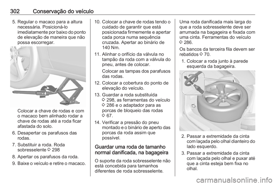 OPEL ZAFIRA C 2019 Manual de Instruções (in Portugues) 302Conservação do veículo5. Regular o macaco para a alturanecessária. Posicioná-lo
imediatamente por baixo do ponto de elevação de maneira que não
possa escorregar.
Colocar a chave de rodas e OPEL ZAFIRA C 2019 Manual de Instruções (in Portugues) 302Conservação do veículo5. Regular o macaco para a alturanecessária. Posicioná-lo
imediatamente por baixo do ponto de elevação de maneira que não
possa escorregar.
Colocar a chave de rodas e