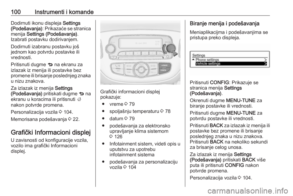 OPEL ADAM 2016  Uputstvo za upotrebu (in Serbian) 100Instrumenti i komandeDodirnuti ikonu displeja Settings
(Podešavanja) : Prikazaće se stranica
menija  Settings (Podešavanja) .
Izabrati postavku dodirivanjem.
Dodirnuti izabranu postavku još
jed