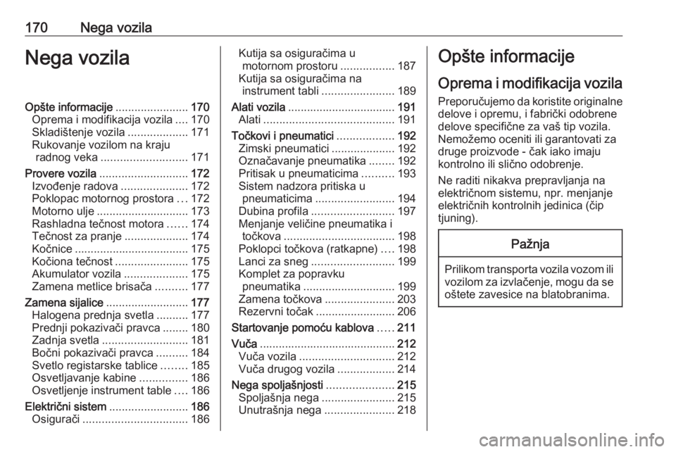 OPEL ADAM 2016  Uputstvo za upotrebu (in Serbian) 170Nega vozilaNega vozilaOpšte informacije.......................170
Oprema i modifikacija vozila ....170
Skladištenje vozila ...................171
Rukovanje vozilom na kraju radnog veka ..........