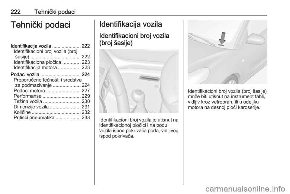 OPEL ADAM 2016  Uputstvo za upotrebu (in Serbian) 222Tehnički podaciTehnički podaciIdentifikacija vozila.....................222
Identifikacioni broj vozila (broj šasije) ..................................... 222
Identifikaciona pločica .........