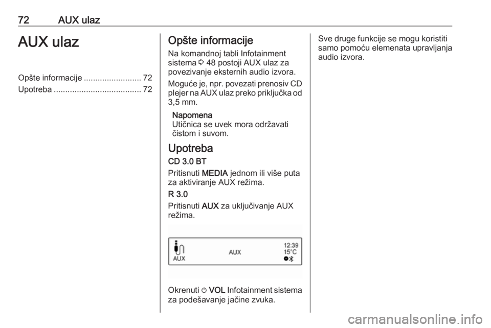 OPEL ADAM 2016.5  Uputstvo za rukovanje Infotainment sistemom (in Serbian) 72AUX ulazAUX ulazOpšte informacije.........................72
Upotreba ...................................... 72Opšte informacije
Na komandnoj tabli Infotainment
sistema  3 48 postoji AUX ulaz za
p