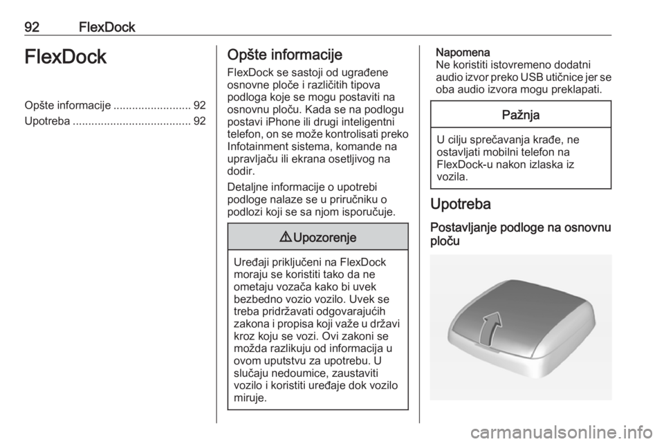 OPEL ADAM 2016.5  Uputstvo za rukovanje Infotainment sistemom (in Serbian) 92FlexDockFlexDockOpšte informacije.........................92
Upotreba ...................................... 92Opšte informacije
FlexDock se sastoji od ugrađene
osnovne ploče i različitih tipov