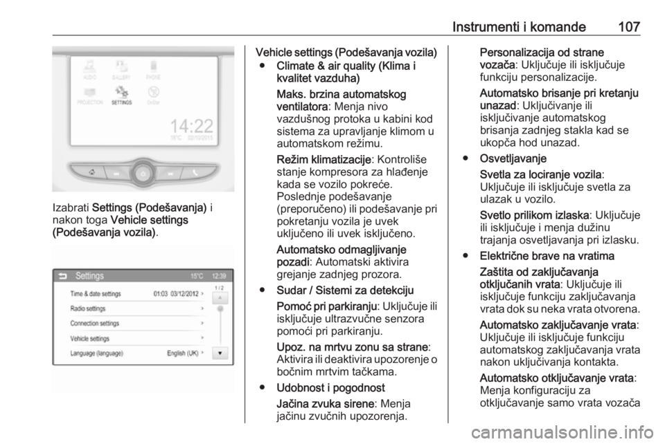 OPEL ADAM 2016.5  Uputstvo za upotrebu (in Serbian) Instrumenti i komande107
Izabrati Settings (Podešavanja)  i
nakon toga  Vehicle settings
(Podešavanja vozila) .
Vehicle settings (Podešavanja vozila)
● Climate & air quality (Klima i
kvalitet vaz